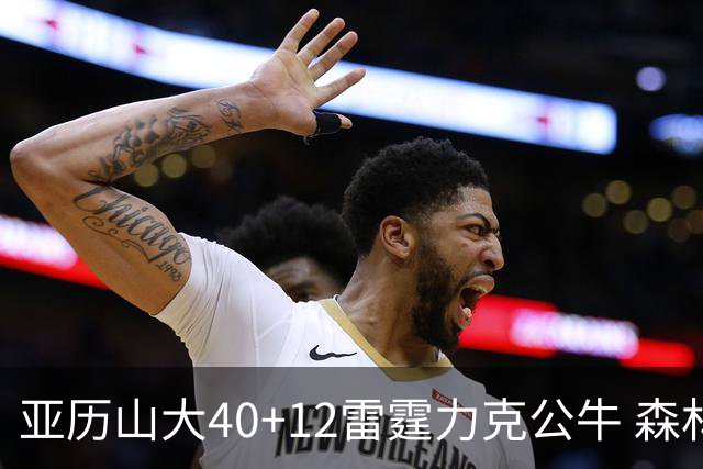 亚历山大40+12雷霆力克公牛 森林狼大胜76人