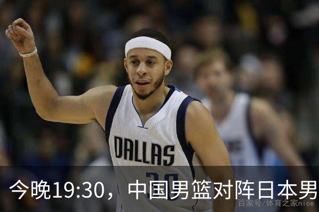 今晚19:30，中国男篮对阵日本男篮，中国队有4个优势可以轻松取胜