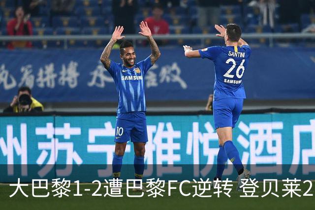 大巴黎1-2遭巴黎FC逆转 登贝莱27分钟伤退 戈里替补双响+读秒绝杀