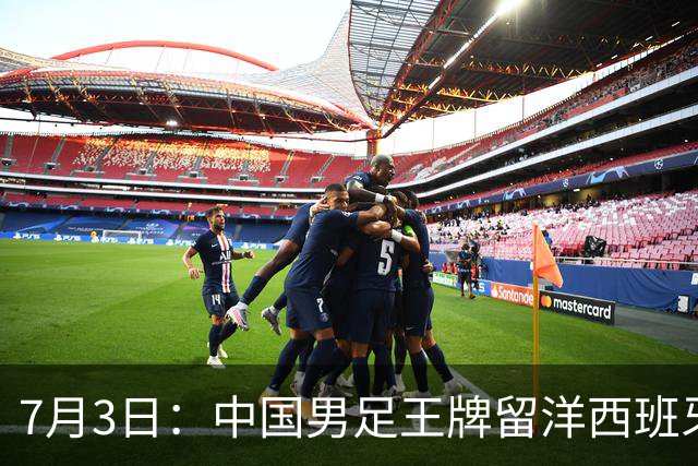 7月3日：中国男足王牌留洋西班牙爆发！15次首发打入5个进球，已坐稳主力